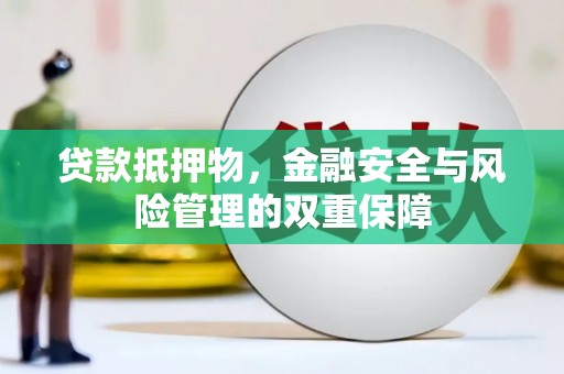秀林贷款抵押物，金融安全与风险管理的双重保障