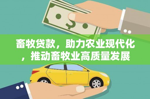 秀林畜牧贷款，助力农业现代化，推动畜牧业高质量发展