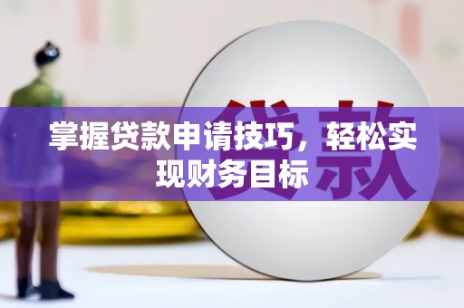 秀林掌握贷款申请技巧，轻松实现财务目标