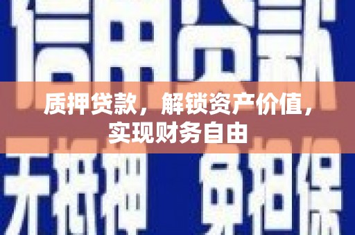 秀林质押贷款，解锁资产价值，实现财务自由
