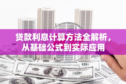 秀林贷款利息计算方法全解析，从基础公式到实际应用