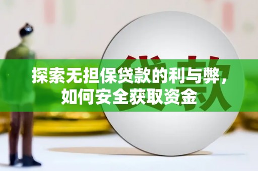 秀林探索无担保贷款的利与弊，如何安全获取资金