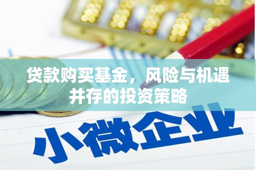秀林贷款购买基金，风险与机遇并存的投资策略