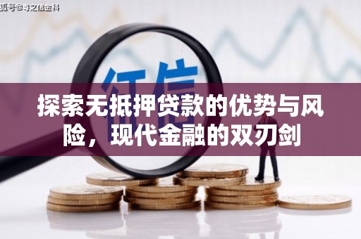 秀林探索无抵押贷款的优势与风险，现代金融的双刃剑