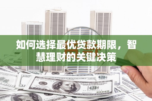 秀林如何选择最优贷款期限，智慧理财的关键决策