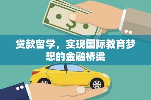 秀林贷款留学，实现国际教育梦想的金融桥梁