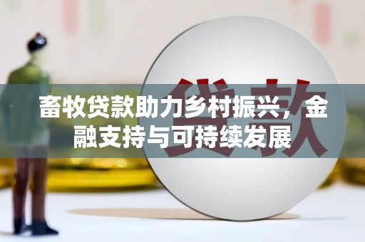 秀林畜牧贷款助力乡村振兴，金融支持与可持续发展