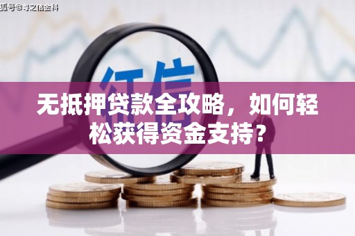 秀林无抵押贷款全攻略，如何轻松获得资金支持？