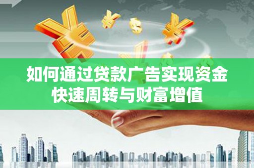 秀林如何通过贷款广告实现资金快速周转与财富增值