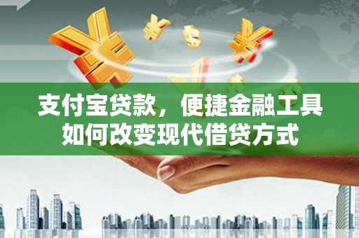 秀林支付宝贷款，便捷金融工具如何改变现代借贷方式