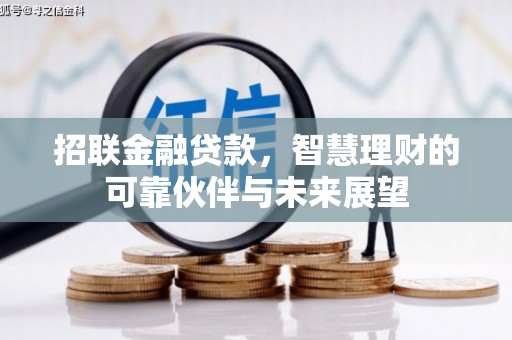 秀林招联金融贷款，智慧理财的可靠伙伴与未来展望