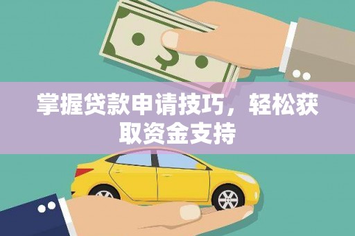 秀林掌握贷款申请技巧，轻松获取资金支持