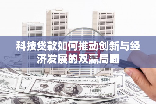 秀林科技贷款如何推动创新与经济发展的双赢局面