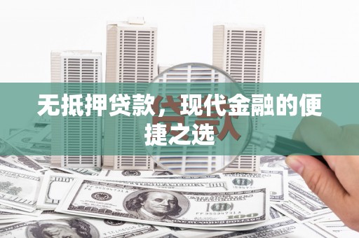 秀林无抵押贷款，现代金融的便捷之选