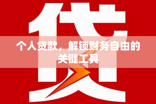 秀林个人贷款，解锁财务自由的关键工具