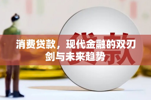 秀林消费贷款，现代金融的双刃剑与未来趋势