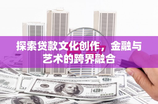 秀林探索贷款文化创作，金融与艺术的跨界融合