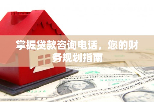 秀林掌握贷款咨询电话，您的财务规划指南
