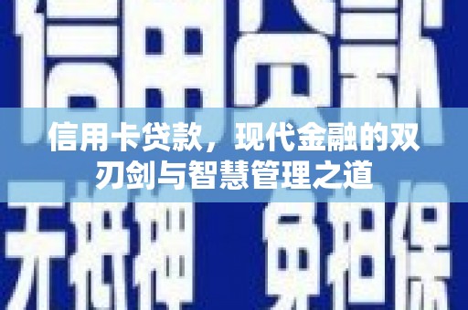 秀林信用卡贷款，现代金融的双刃剑与智慧管理之道