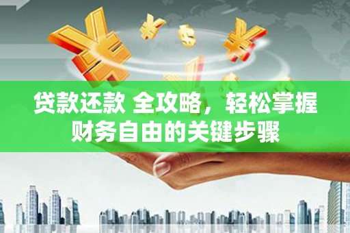 秀林贷款还款 全攻略，轻松掌握财务自由的关键步骤