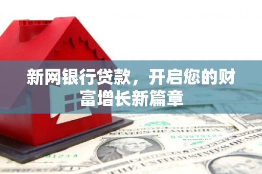 秀林新网银行贷款，开启您的财富增长新篇章