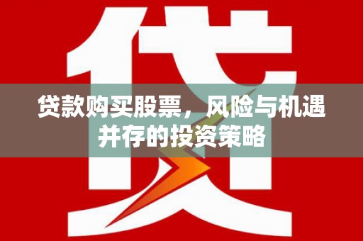 秀林贷款购买股票，风险与机遇并存的投资策略