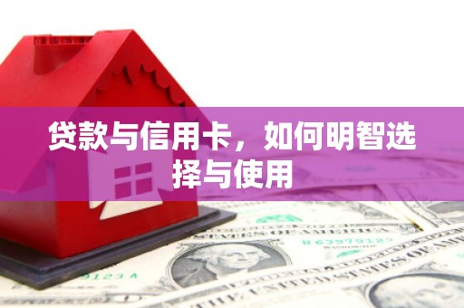 秀林贷款与信用卡，如何明智选择与使用