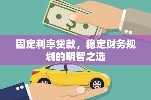 秀林固定利率贷款，稳定财务规划的明智之选