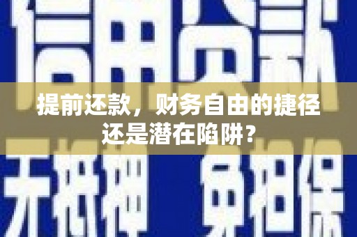 秀林提前还款，财务自由的捷径还是潜在陷阱？