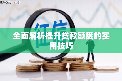 秀林全面解析提升贷款额度的实用技巧