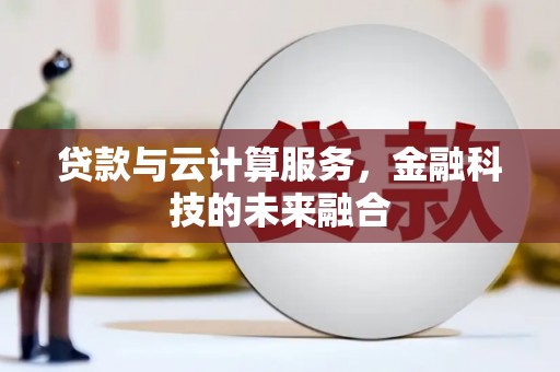 秀林贷款与云计算服务，金融科技的未来融合