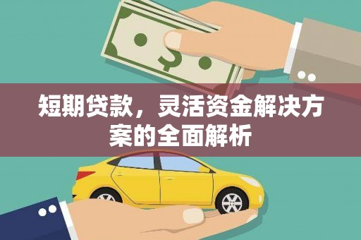 秀林短期贷款，灵活资金解决方案的全面解析