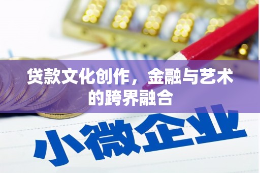 秀林贷款文化创作，金融与艺术的跨界融合