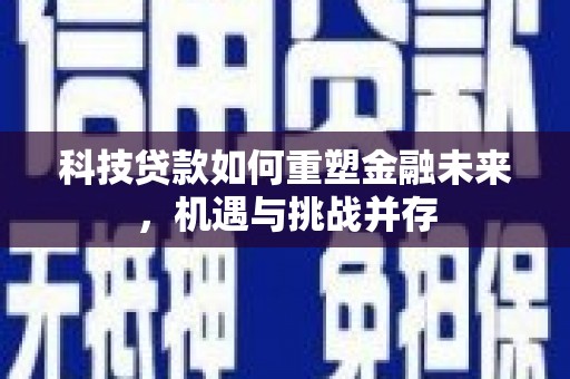 秀林科技贷款如何重塑金融未来，机遇与挑战并存