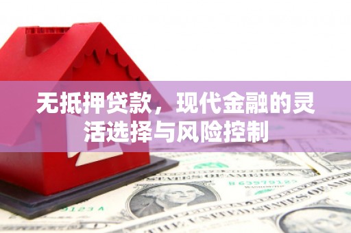 秀林无抵押贷款，现代金融的灵活选择与风险控制