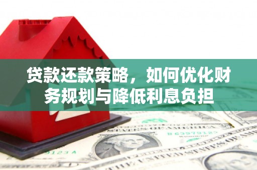 秀林贷款还款策略，如何优化财务规划与降低利息负担