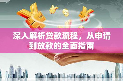 秀林深入解析贷款流程，从申请到放款的全面指南