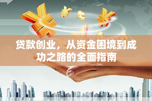 秀林贷款创业，从资金困境到成功之路的全面指南