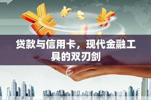 秀林贷款与信用卡，现代金融工具的双刃剑