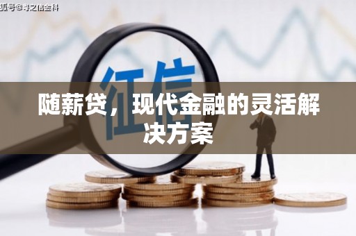秀林随薪贷，现代金融的灵活解决方案