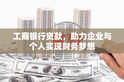 秀林工商银行贷款，助力企业与个人实现财务梦想