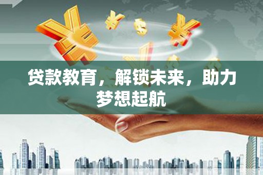 秀林贷款教育，解锁未来，助力梦想起航