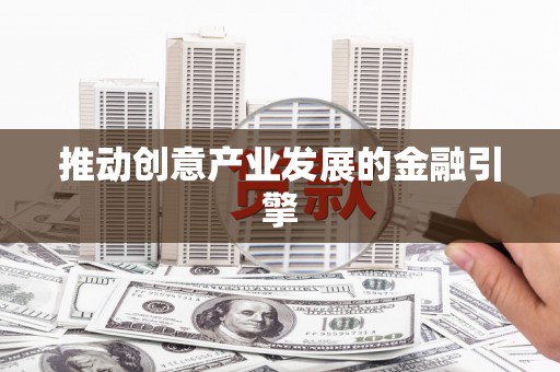 秀林推动创意产业发展的金融引擎
