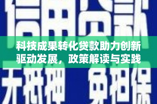 秀林科技成果转化贷款助力创新驱动发展，政策解读与实践探索
