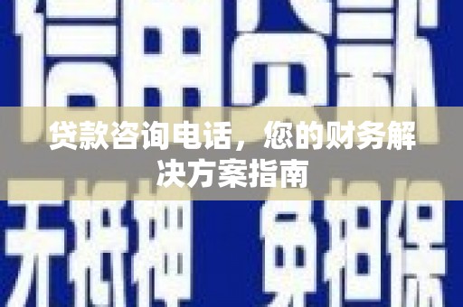 秀林贷款咨询电话，您的财务解决方案指南