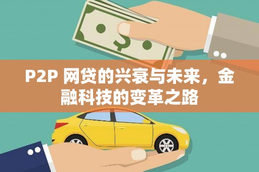 秀林P2P 网贷的兴衰与未来，金融科技的变革之路
