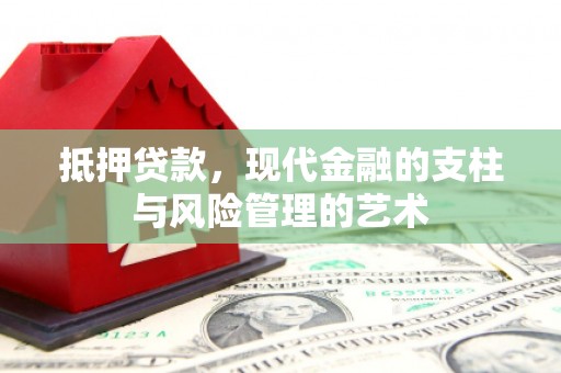 秀林抵押贷款，现代金融的支柱与风险管理的艺术