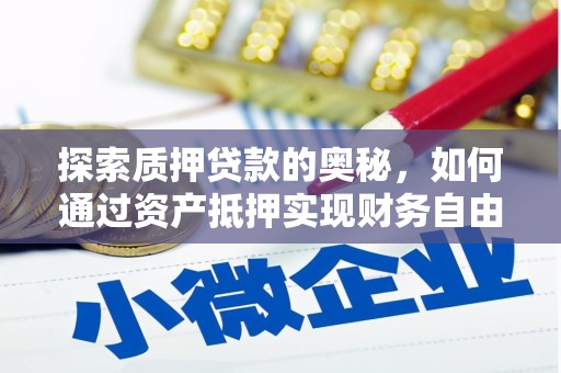 秀林探索质押贷款的奥秘，如何通过资产抵押实现财务自由