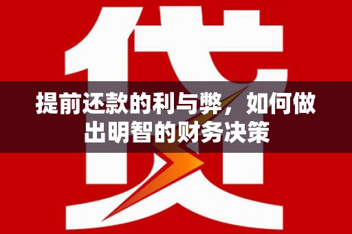 秀林提前还款的利与弊，如何做出明智的财务决策