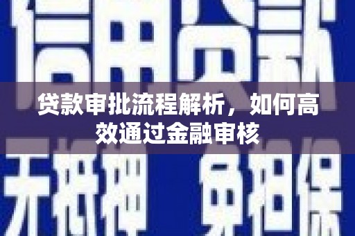 秀林贷款审批流程解析，如何高效通过金融审核